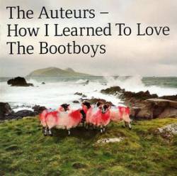 The Auteurs : How I Learned to Love the Bootboys